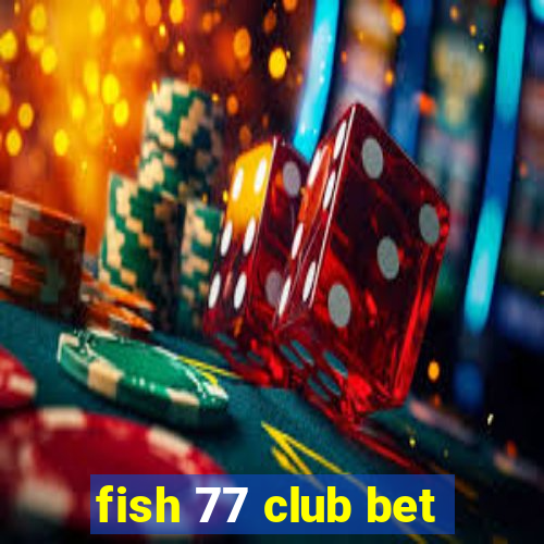 fish 77 club bet